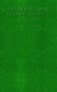 The Rise of Rail-Power in War and Conquest, 1833-1914 by Edwin A. Pratt