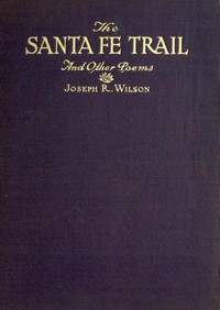 "The Santa Fe Trail," and Other Poems by Joseph Robert Wilson