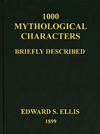 1000 Mythological Characters Briefly Described by Edward Sylvester Ellis