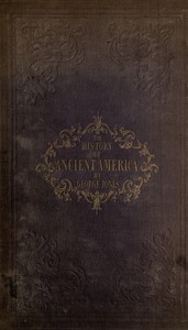 The History of Ancient America, Anterior to the Time of Columbus by George Jones