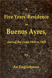 A Five Years' Residence in Buenos Ayres, During the years 1820 to 1825 by Love