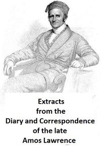 Extracts from the Diary and Correspondence of the Late Amos Lawrence; with a
