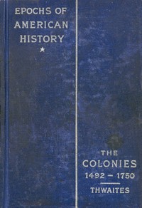 The Colonies, 1492-1750 by Reuben Gold Thwaites