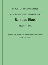 Report of the Committee Appointed to Investigate the Railroad Riots in July,