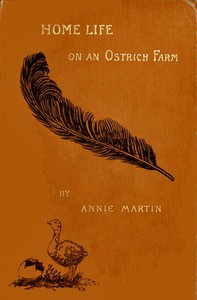 Home Life on an Ostrich Farm by Mrs. Annie Martin