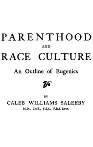 Parenthood and Race Culture: An Outline of Eugenics by C. W. Saleeby