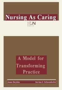 Nursing as Caring: A Model for Transforming Practice by Boykin and Schoenhofer