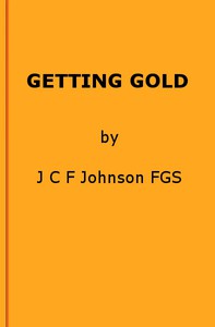 Getting Gold: A Gold-Mining Handbook for Practical Men by J. C. F. Johnson