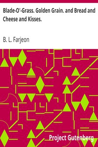 Blade-O'-Grass. Golden Grain. and Bread and Cheese and Kisses. by B. L. Farjeon