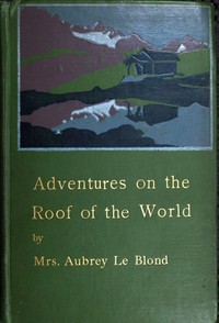 Adventures on the Roof of the World by Mrs. Aubrey Le Blond