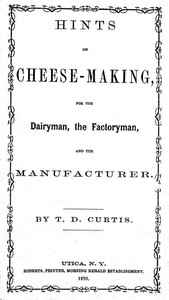 Hints on cheese-making, for the dairyman, the factoryman, and the manufacturer