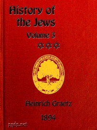 History of the Jews, Vol. 3 (of 6) by Heinrich Graetz