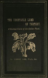 The Vegetable Lamb of Tartary: A Curious Fable of the Cotton Plant. by Henry Lee