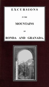 Excursions in the mountains of Ronda and Granada, with characteristic sketches