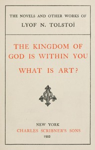 The Kingdom of God is Within You; What is Art? by graf Leo Tolstoy