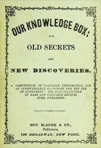 Our Knowledge Box; or, Old Secrets and New Discoveries. by Unknown