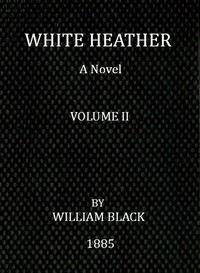White Heather: A Novel (Volume 2 of 3) by William Black