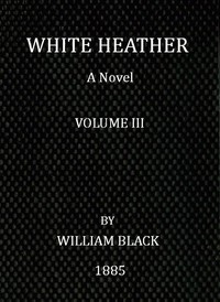 White Heather: A Novel (Volume 3 of 3) by William Black