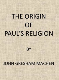 The Origin of Paul's Religion by J. Gresham Machen