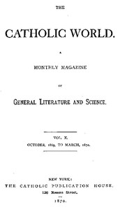 The Catholic World, Vol. 10, October, 1869 to March, 1870 by Various