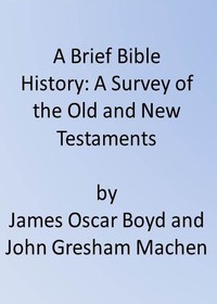 A Brief Bible History: A Survey of the Old and New Testaments by Boyd and Machen