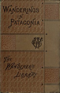 Wanderings in Patagonia; Or, Life Among the Ostrich-Hunters by Julius Beerbohm