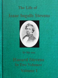 The Life of Isaac Ingalls Stevens, Volume 1 (of 2) by Hazard Stevens