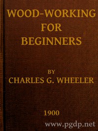 Wood-working for Beginners: A Manual for Amateurs by Charles G. Wheeler