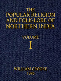 The Popular Religion and Folk-Lore of Northern India, Vol. 1 (of 2) by Crooke