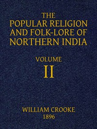 The Popular Religion and Folk-Lore of Northern India, Vol. 2 (of 2) by Crooke