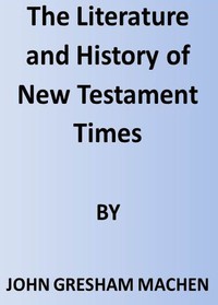 The Literature and History of New Testament Times by J. Gresham Machen