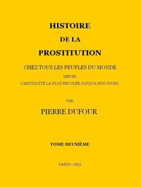 Histoire de la prostitution chez tous les peuples du monde depuis l'antiquité la