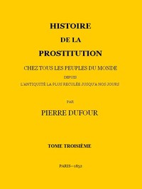 Histoire de la prostitution chez tous les peuples du monde depuis l'antiquité la