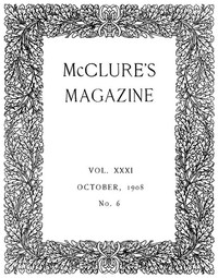 McClure's Magazine, Vol. XXXI, No. 6, October, 1908 by Various