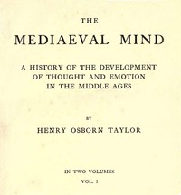 The Mediaeval Mind (Volume 1 of 2) by Henry Osborn Taylor