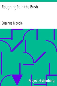 Roughing It in the Bush by Susanna Moodie