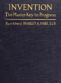 Invention: The Master-key to Progress by Bradley A. Fiske