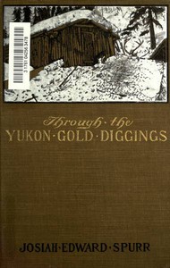 Through the Yukon Gold Diggings: A Narrative of Personal Travel by Spurr