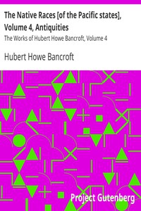 The Native Races [of the Pacific states], Volume 4, Antiquities by Bancroft