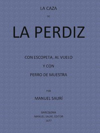 La Caza de La Perdiz Con Escopeta, Al Vuelo y con Perro de Muestra by Manuel Saurí