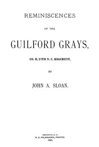 Reminiscences of the Guilford Grays, Co. B., 27th N.C. Regiment by John A. Sloan