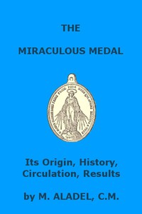 The Miraculous Medal: Its Origin, History, Circulation, Results by Aladel