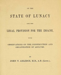 On the State of Lunacy and the Legal Provision for the Insane by J. T. Arlidge