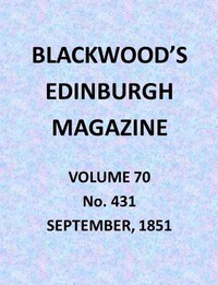 Blackwood's Edinburgh Magazine, Vol. 70, No. 431, September 1851 by Various