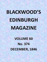 Blackwood's Edinburgh Magazine, Vol. 60, No. 374, December, 1846 by Various