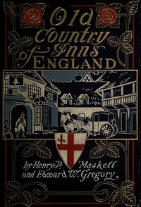 Old Country Inns of England by Edward W. Gregory and Henry Parr Maskell