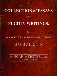 A Collection of Essays and Fugitiv Writings by Noah Webster