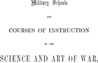 Military schools and courses of instruction in the science and art of war,