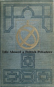 Life Aboard a British Privateer in the Time of Queen Anne by Woodes Rogers