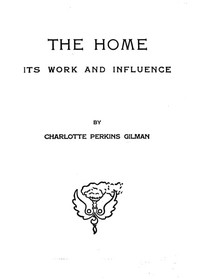 The home: its work and influence by Charlotte Perkins Gilman